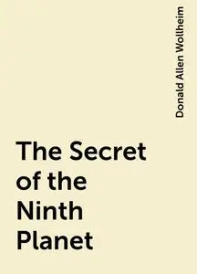 «The Secret of the Ninth Planet» by Donald Allen Wollheim