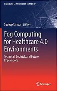 Fog Computing for Healthcare 4.0 Environments: Technical, Societal, and Future Implications
