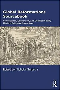 Global Reformations Sourcebook: Convergence, Conversion, and Conflict in Early Modern Religious Encounters