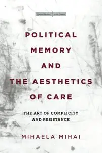 Political Memory and the Aesthetics of Care: The Art of Complicity and Resistance