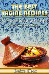 The Best Tagine Recipes: 25 Original Moroccan Tagine Recipes for You and Your Family