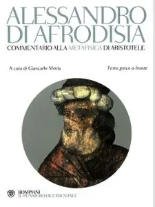 Alessandro di Afrodisia - Commentario alla «Metafisica» di Aristotele. Testo greco a fronte (2007)