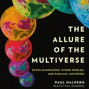 The Allure of the Multiverse: Extra Dimensions, Other Worlds, and Parallel Universes [Audiobook]