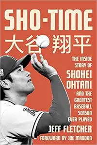 Sho-Time: The Inside Story of Shohei Ohtani and the Greatest Baseball Season Ever Played