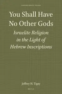 You Shall Have No Other Gods: Israelite Religion in the Light of Hebrew Inscriptions