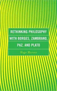 Rethinking Philosophy With Borges, Zambrano, Paz, and Plato