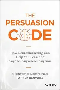 The Persuasion Code: How Neuromarketing Can Help You Persuade Anyone, Anywhere, Anytime [Audiobook]