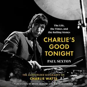 Charlie's Good Tonight: The Life, the Times, and the Rolling Stones: The Authorized Biography of Charlie Watts [Audiobook]