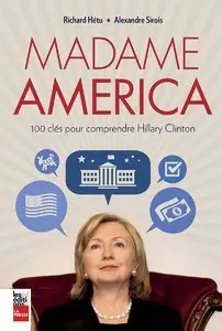 Richard Hétu, Alexandre Sirois, "Madame America : 100 clés pour comprendre Hillary Clinton"