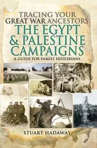 Tracing Your Great War Ancestors: The Egypt and Palestine Campaigns: A Guide for Family Historians
