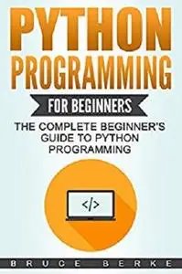 Python Programming for Beginners: The Complete Beginner’s Guide To Python Programming (Computer Programming)