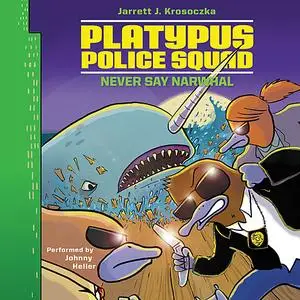 «Platypus Police Squad: Never Say Narwhal» by Jarrett J. Krosoczka