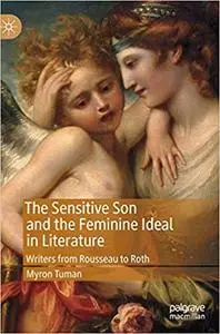 The Sensitive Son and the Feminine Ideal in Literature: Writers from Rousseau to Roth