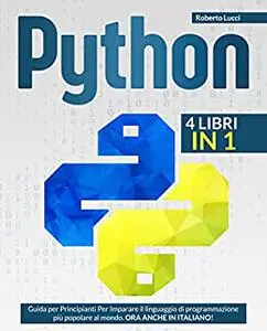 PYTHON : 4 Libri in 1 - Guida per Principianti Per Imparare il linguaggio di programmazione più popolare al mondo.