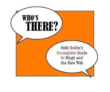 Who's There? : Seth Godin’s Incomplete Guide to Blogs and the New Web