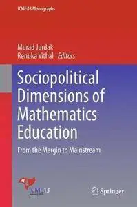 Sociopolitical Dimensions of Mathematics Education: From the Margin to Mainstream (ICME-13 Monographs)