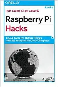 Raspberry Pi Hacks: Tips & Tools for Making Things with the Inexpensive Linux Computer [Repost]