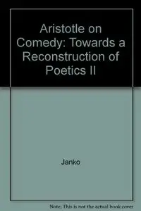 Aristotle on Comedy: Towards a Reconstruction of Poetics II 