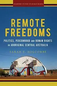 Remote Freedoms: Politics, Personhood and Human Rights in Aboriginal Central Australia