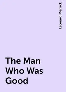 «The Man Who Was Good» by Leonard Merrick