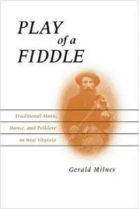 Play of a Fiddle: Traditional Music, Dance and Folklore in West Virginia