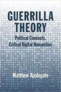 Guerrilla Theory: Political Concepts, Critical Digital Humanities