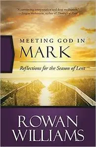 Meeting God in Mark: Reflections for the Season of Lent