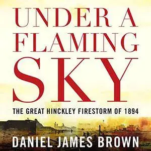 Under a Flaming Sky: The Great Hinckley Firestorm of 1894 [Audiobook]