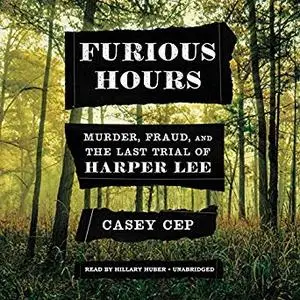 Furious Hours: Murder, Fraud, and the Last Trial of Harper Lee [Audiobook]