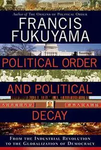 Political Order and Political Decay: From the Industrial Revolution to the Globalization of Democracy