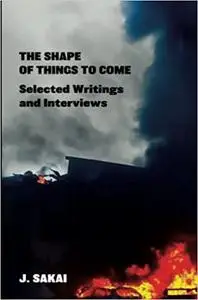 The Shape of Things to Come: Selected Writings & Interviews