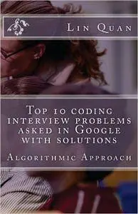 Top 10 coding interview problems asked in Google with solutions: Algorithmic Approach