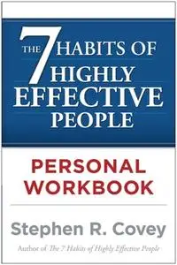 «The 7 Habits of Highly Effective People Personal Workbook» by Stephen R. Covey