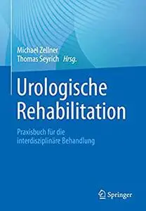 Urologische Rehabilitation: Praxisbuch für die interdisziplinäre Behandlung