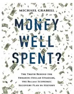 Money Well Spent?: The Truth Behind the Trillion-Dollar Stimulus, the Biggest Economic Recovery Plan in History