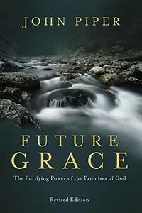 Future Grace, Revised Edition: The Purifying Power of the Promises of God