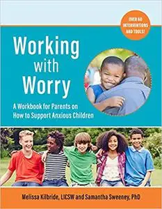 Working with Worry: A Workbook for Parents on How to Support Anxious Children