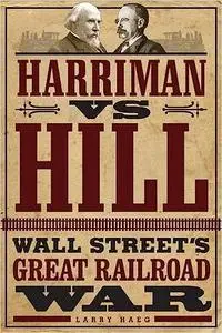Harriman vs. Hill: Wall Street’s Great Railroad War