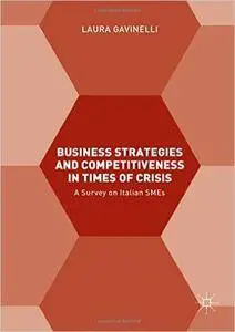 Business Strategies and Competitiveness in Times of Crisis: A Survey on Italian SMEs