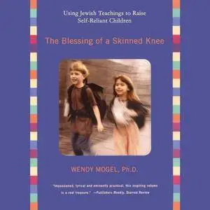 The Blessing of a Skinned Knee: Using Jewish Teachings to Raise Self-Reliant Children [Audiobook]