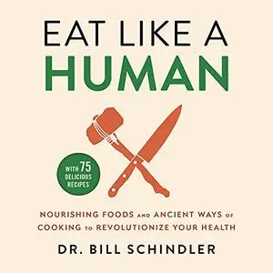 Eat Like a Human: Nourishing Foods and Ancient Ways of Cooking to Revolutionize Your Health [Audiobook]