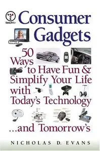 Consumer Gadgets: 50 Ways to Have Fun--and Simplify Your Life--with Today's Technology ... and Tomorrow's (repost)