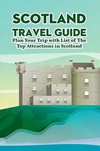 Scotland Travel Guide: Plan Your Trip with List of The Top Attractions in Scotland