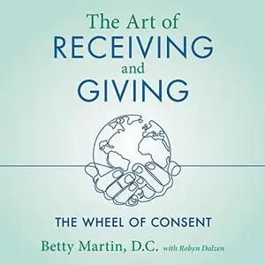 The Art of Receiving and Giving: The Wheel of Consent [Audiobook]