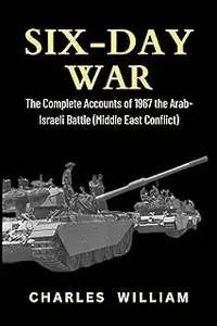 Six-Day War : The Complete Accounts of the 1967 Arab-Israeli Battle (Middle East Conflict)