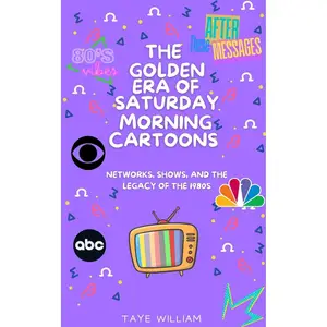 The Golden Era of Saturday Morning Cartoons: Networks, Shows, and the Legacy of the 1980s