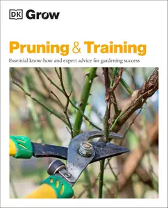 Grow Pruning and Training: Essential Know-how and Expert Advice for Gardening Success (DK Grow)