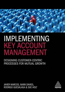 Implementing Key Account Management: Designing Customer-Centric Processes for Mutual Growth