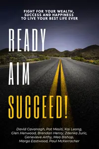 Ready, Aim, Succeed!: Fight For Your Wealth, Success & Happiness To Live Your Best Life Ever