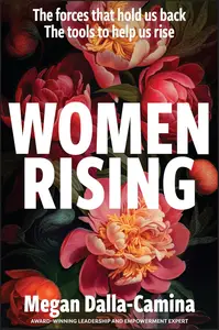 Women Rising: The Forces That Hold Us Back. The Tools to Help Us Rise